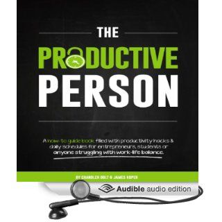 The Productive Person: A How to Guide Book Filled with Productivity Hacks & Daily Schedules for Entrepreneurs, Students or Anyone Struggling with Work Life Balance (Audible Audio Edition): Chandler Bolt, James Roper, Jamie Buck: Books