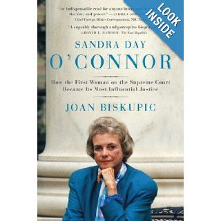 Sandra Day O'Connor: How the First Woman on the Supreme Court Became Its Most Influential Justice: Joan Biskupic: Books