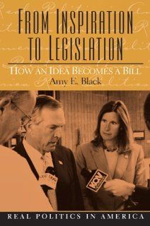 From Inspiration to Legislation How an Idea Becomes a Bill Amy E. Black 9780131107540 Books