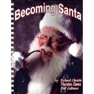 Becoming Santa: Richard Christie, Thurston James, Bill Gibson: Books