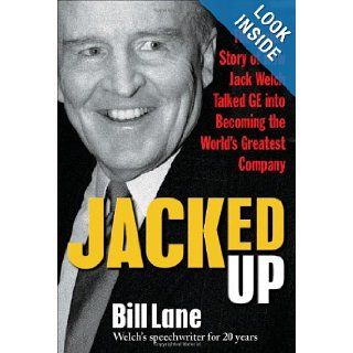 Jacked Up: The Inside Story of How Jack Welch Talked GE into Becoming the World’s Greatest Company: Bill Lane: 9780071544108: Books