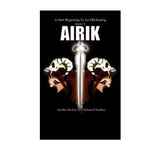 A New Beginning To An Old Ending: Book Of Airik: Nathaniel (Nathan) Washup: 9781434302427: Books