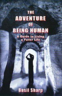 The Adventure of Being Human: A Guide to Living a Fuller Life: Basil P. Sharp, Floating Gallery, Pat Nischan: 9780966872606: Books