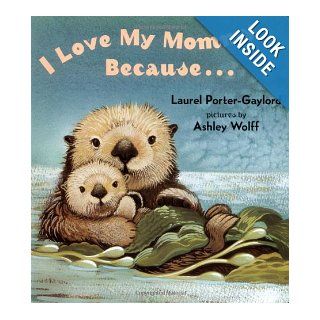 I Love My Mommy Because: Laurel Porter Gaylord, Ashley Wolff: 9780525472476:  Children's Books