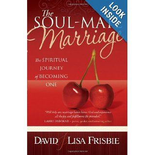 The Soul Mate Marriage: The Spiritual Journey of Becoming One: David Frisbie, Lisa Frisbie: 9780736922456: Books