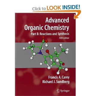 Advanced Organic Chemistry: Part B: Reaction and Synthesis (Advanced Organic Chemistry / Part B: Reactions and Synthesis) (9780387683546): Francis A. Carey, Richard J. Sundberg: Books