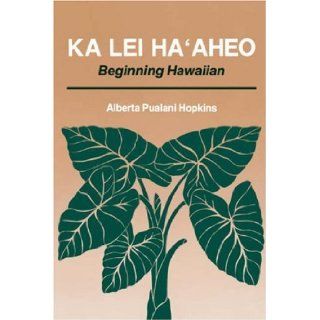 Ka Lei Ha'aheo: Beginning Hawaiian: 1st (First) Edition: Anna Stone Asquith (Illustrator) Alberta Pualani Hopkins: 8580001003450: Books