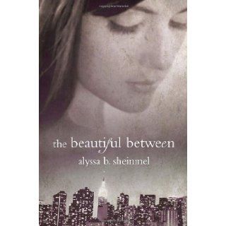 The Beautiful Between: Alyssa B. Sheinmel: 9780375861826: Books