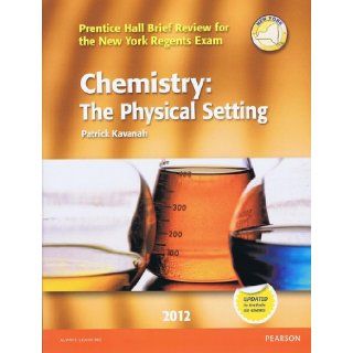 Chemistry: The Physical Setting 2012 (Prentice Hall Brief Review for the new York Regents Exam): Patrick Kavanah: 9780133200393: Books