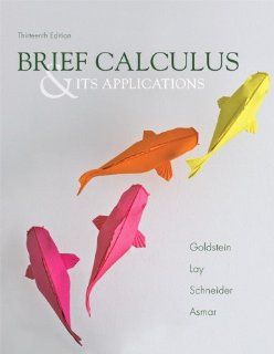 Brief Calculus & Its Applications (13th Edition): Larry J. Goldstein, David C. Lay, David I. Schneider, Nakhle H. Asmar: 9780321848833: Books