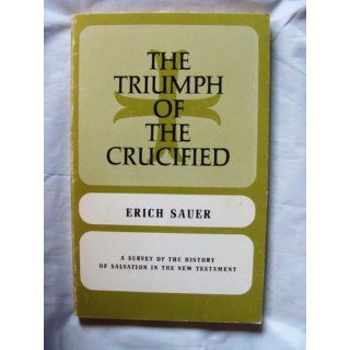 The Triumph of the Crucified: A Survey of the History of Salvation in the New Testament: Erich Sauer: 9780802811752: Books