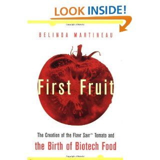 First Fruit: The Creation of the Flavr Savr Tomato and the Birth of Biotech Foods: Belinda Martineau: 0639785326595: Books