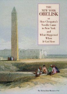 The New York Obelisk, Or, How Cleopatra's Needle Came to New York and What Happened When It Got Here: Martina D'Alton: 9780870996801: Books