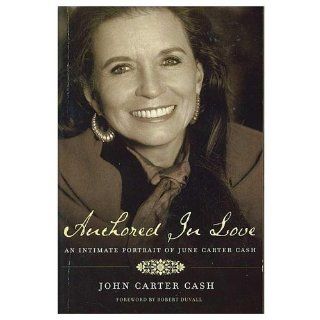 Anchored In Love (International Edition): An Intimate Portrait of June Carter Cash: John Carter Cash: 9780849919077: Books