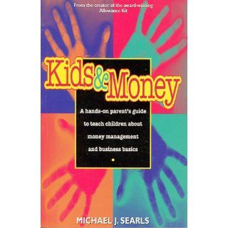 Kids and Money: A Hands On Parent's Guide to Teach Children About Money Management and Business Basics: Michael Searls: 9780964826588: Books