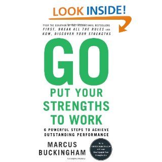 Go Put Your Strengths to Work: 6 Powerful Steps to Achieve Outstanding Performance: Marcus Buckingham: 9780743261678: Books
