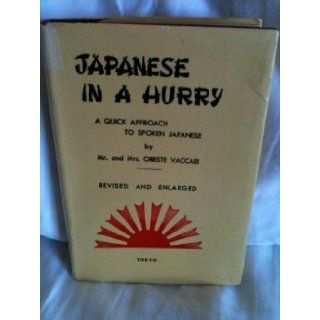 Japanese in a hurry: A quick approach to Japanese language, containing 100 short lessons on subjects of daily conversation and 1000 basic Japanese words: Oreste Vaccari: Books