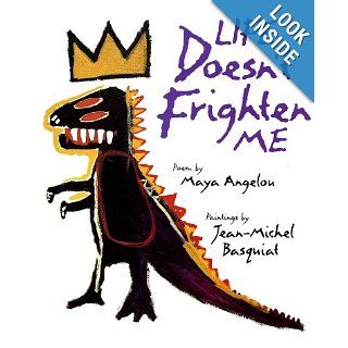Life Doesn't Frighten Me: Maya Angelou, Jean Michel Basquiat, Sara Jane Boyers:  Children's Books
