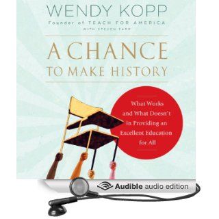 A Chance to Make History: What Works and What Doesn't in Providing an Excellent Education for All (Audible Audio Edition): Wendy Kopp, Steven Farr, Kate Mulligan: Books