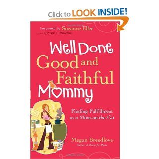 Well Done, Good and Faithful Mommy: Finding Fulfillment as a Mom on the Go: Megan Breedlove: 9780830766345: Books