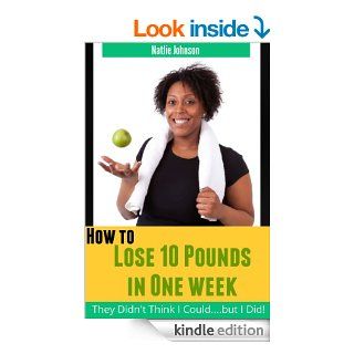 How To Lose 10 Pounds In One Week: They Didn't Think That I CouldBut I Did! (Healthy Weight Loss, Weight Loss Fast) eBook: Natalie Johnson, Healthy Weight Loss: Kindle Store
