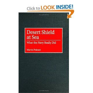 Desert Shield at Sea: What the Navy Really Did (Contributions in Military Studies) (9780313310232): Marvin Pokrant: Books