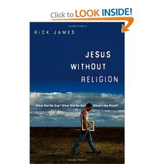 Jesus Without Religion: What Did He Say? What Did He Do? What's the Point?: Rick James: 9780830836079: Books