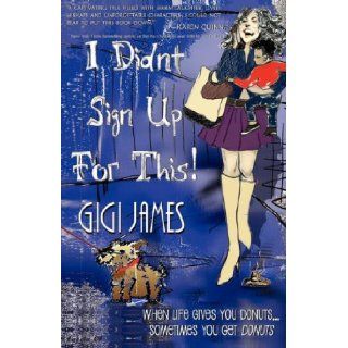 I Didn't Sign Up For This!: GIGI JAMES, 1stWorld Publishing, 1stWorld Library: 9781421899480: Books