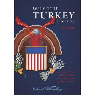 Why the Turkey Didn't Fly: The Surprising Stories Behind the Eagle, the Flag, Uncle Sam, and Other Images of America: Paul Aron: 9781611684940: Books