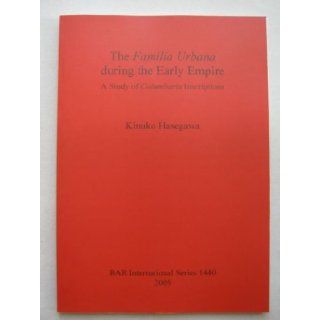 The Familia Urbana during the Early Empire A Study of Columbaria Inscriptions (British Archaeological Reports British Series) 9781841718767 Social Science Books @