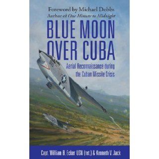 Blue Moon over Cuba Aerial Reconnaissance during the Cuban Missile Crisis (General Aviation) [Hardcover] [2012] (Author) William B. Ecker, Kenneth V. Jack, Michael Dobbs Books