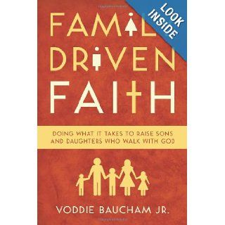Family Driven Faith: Doing What It Takes to Raise Sons and Daughters Who Walk with God: Voddie Baucham Jr.: 9781433528125: Books