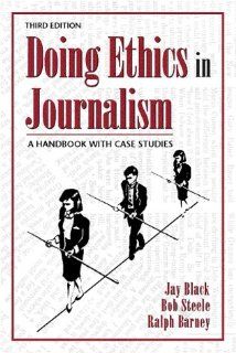 Doing Ethics in Journalism: A Handbook With Case Studies: Jay Black, Bob Steele, Ralph D. Barney, Society of Professional Journalists (U. S.): 9780205285358: Books