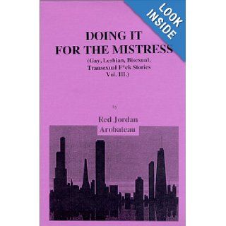 Doing It For The Mistress: Gay, Lesbian, Bisexual, Transexual F*ck Stories Vol. III: Red Jordan Arobateau: 9780970516176: Books