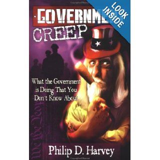 Government Creep What the Government is Doing That You Don't Know About Philip D. Harvey 9781559502344 Books