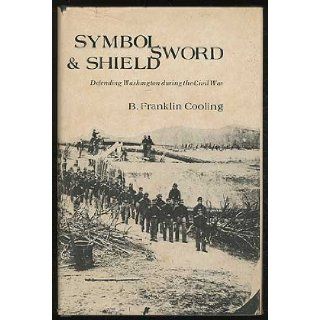 Symbol, Sword, and Shield: Defending Washington during the Civil War: Benjamin Franklin COOLING: Books