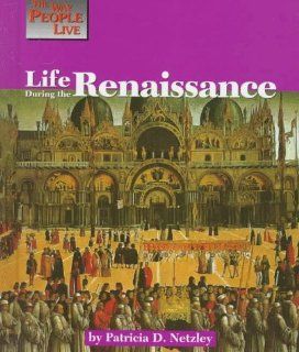 Life During the Renaissance (Way People Live): Patricia D. Netzley: 9781560063759: Books