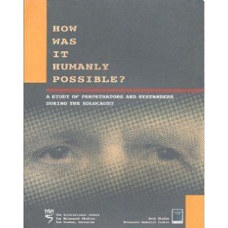 How Was It Humanly Possible? A Study of Perpetrators and Bystanders During the Holocaust: Irena Steinfeld: 9789653081444: Books