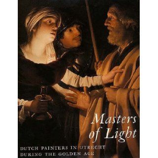 Masters of Light: Dutch Painters in Utrecht during the Golden Age: Joaneath Spicer, Dr. Lynn Federle Orr: 9780300073393: Books
