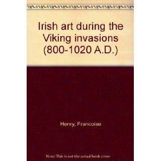 Irish Art During the Viking Invasions (800 1020 A.D.): Francoise Henry: Books