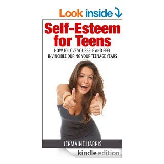 Self Esteem for Teens: How to Love Yourself and Feel Invincible During Your Teenage Years   Kindle edition by Jermaine Harris. Self Help Kindle eBooks @ .