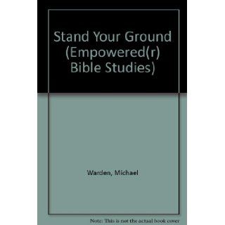 Stand Your Ground: Even When It Hurts (Empowered(r) Bible Studies): Michael Warden, Dale Reeves: 9780784711521: Books