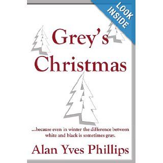 Grey's Christmas:because even in winter the difference between white and black is sometimes gray.: Alan Phillips: 9781420863956: Books