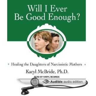 Will I Ever Be Good Enough?: Healing the Daughters of Narcissistic Mothers (Audible Audio Edition): Karyl McBride: Books