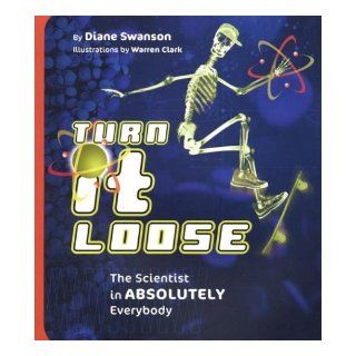 Turn it Loose: The Scientist in Absolutely Everybody: Diane Swanson, Warren Clark: 9781550378511: Books
