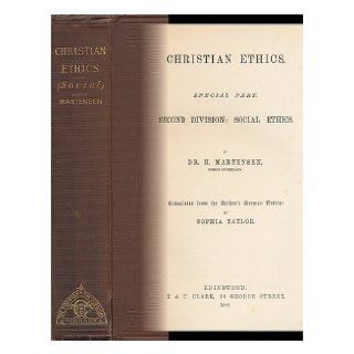 Christian Ethics : Special Part / by H. Martensen. Second Division : Social Ethics ; Translated from the Authors German Edition by Sophia Taylor: Hans Lassen, Bishop (1808 1884) Martensen: Books