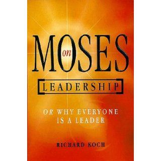 Moses on Leadership Or Why Everyone is a Leader Richard Koch 9781900961608 Books
