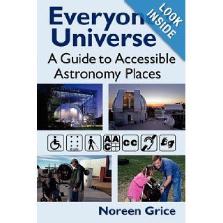 Everyone's Universe: A Guide to Accessible Astronomy Places: Noreen A Grice: 9780983356707: Books