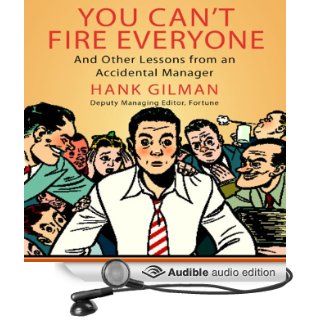 You Can't Fire Everyone: And Other Insights from an Accidental Manager (Audible Audio Edition): Hank Gilman, Don Hagen: Books