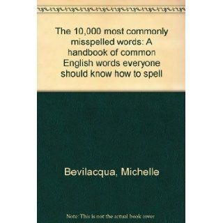 The 10, 000 most commonly misspelled words: A handbook of common English words everyone should know how to spell: Michelle Bevilacqua: 9781578661251: Books